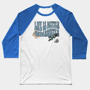 Life is better underwater Baseball T-Shirt